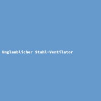 Unglaublicher Stahl-Ventilator