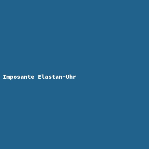 Imposante Elastan-Uhr