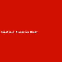G&uuml;nstiges Aluminium-Handy